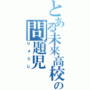 とある未来高校の問題児（りょうじ）