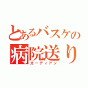 とあるバスケの病院送り（ガーディアン）