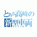 とある高崎の新型車両（Ｅ２３３系）