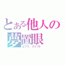 とある他人の夢置眼（エブラ．クリプト）