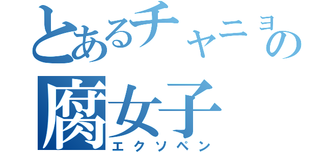 とあるチャニョペンの腐女子（エクソペン）