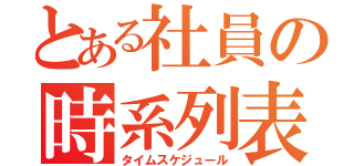 とある社員の時系列表（タイムスケジュール）