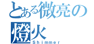 とある微亮の燈火（Ｓｈｉｍｍｅｒ）