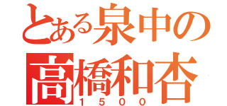 とある泉中の高橋和杏（１５００）