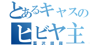 とあるキャスのヒビヤ主（藍沢錯羅）