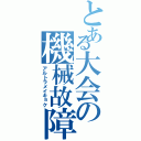 とある大会の機械故障（アルトラメイキョク）