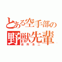 とある空手部の野獣先輩（田所浩二）