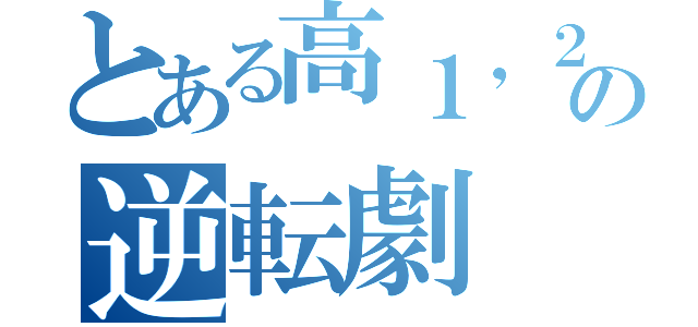 とある高１，２の逆転劇（）