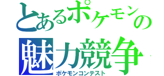 とあるポケモンの魅力競争（ポケモンコンテスト）