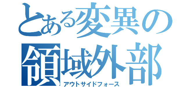 とある変異の領域外部（アウトサイドフォース）