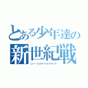 とある少年達の新世紀戦争（ニュー・ジェネレーションウォーズ）