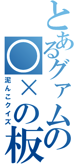 とあるグァムの○×の板（泥んこクイズ）