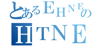 とあるＥＨＮＥＣＥＣのＨＴＮＥＴ（）