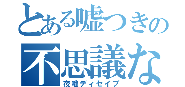 とある嘘つきの不思議な咄（夜咄ディセイブ）