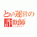 とある運営の詐欺師（インポスター）