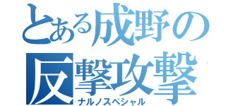 とある成野の反撃攻撃（ナルノスペシャル）