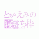 とあるえみの寝落ち枠（危険度★★★★★）