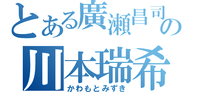 とある廣瀬昌司の川本瑞希（かわもとみずき）