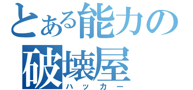 とある能力の破壊屋（ハッカー）