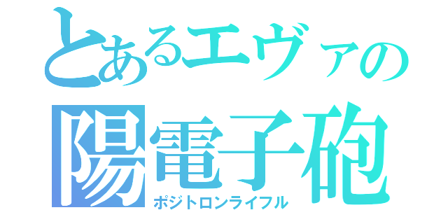 とあるエヴァの陽電子砲（ポジトロンライフル）