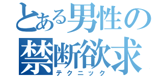 とある男性の禁断欲求（テクニック）