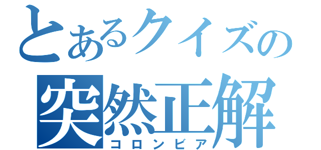 とあるクイズの突然正解（コロンビア）