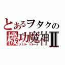 とあるヲタクの機功魔神Ⅱ（アスラ・マキーナ）