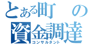 とある町の資金調達（コンサルタント）