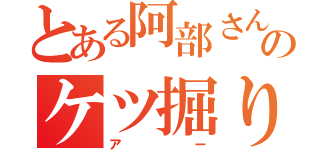 とある阿部さんのケツ掘り（アー）