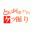 とある阿部さんのケツ掘り（アー）