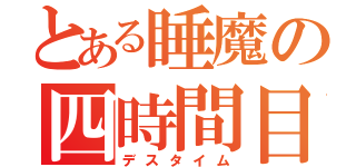 とある睡魔の四時間目（デスタイム）