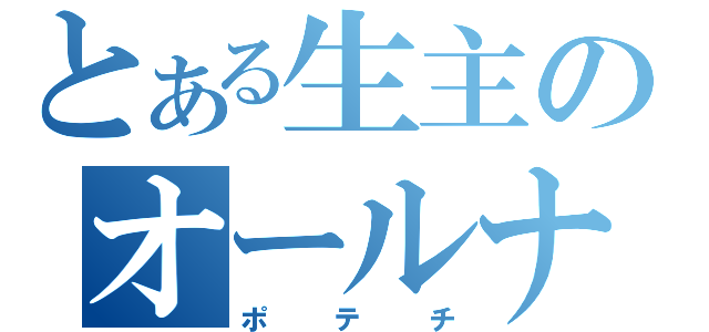 とある生主のオールナイトニッポン（ポテチ）