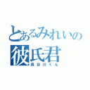 とあるみれいの彼氏君（長谷川くん）