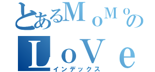 とあるＭｏＭｏのＬｏＶｅＲ ＭｏＭｏ（インデックス）