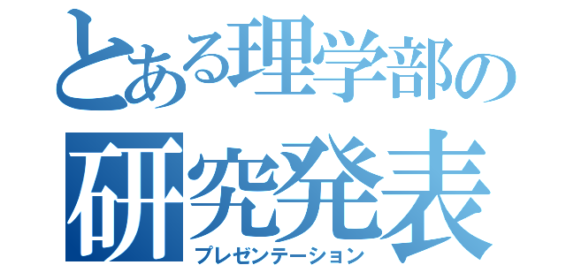 とある理学部の研究発表（プレゼンテーション）