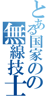 とある国家のの無線技士（）