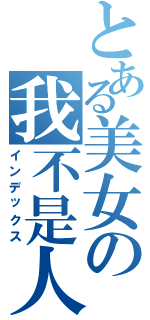 とある美女の我不是人（インデックス）