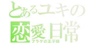 とあるユキの恋愛日常　（フラゲの王子様）