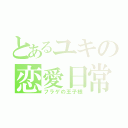 とあるユキの恋愛日常　（フラゲの王子様）