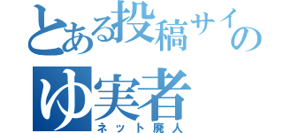 とある投稿サイトのゆ実者（ネット廃人）