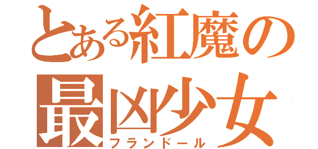 とある紅魔の最凶少女（フランドール）