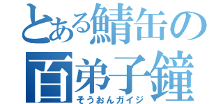 とある鯖缶の百弟子鐘（そうおんガイジ）