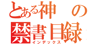 とある神の禁書目録（インデックス）