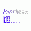 とある声優界の狼（谷山紀章）