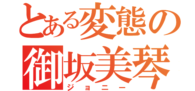 とある変態の御坂美琴（ジョニー）