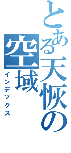 とある天恢の空域（インデックス）