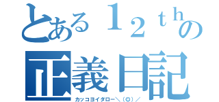 とある１２ｔｈの正義日記（カッコヨイダロー＼（◎）／）