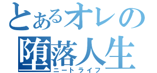 とあるオレの堕落人生（ニートライフ）