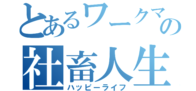 とあるワークマンの社畜人生（ハッピーライフ）