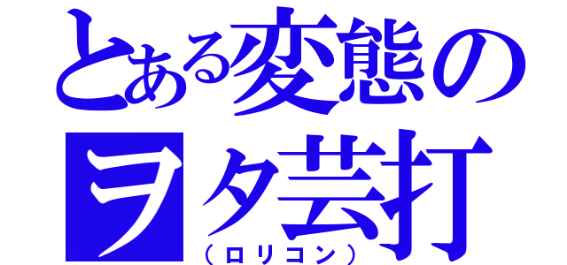 とある変態のヲタ芸打ち師（（ロリコン））